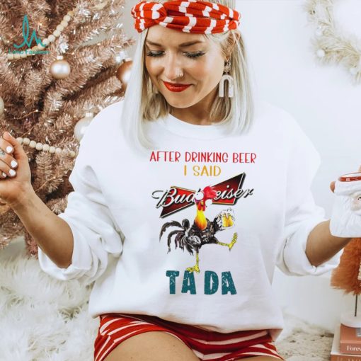 Heihei after drinking beer Budweiser I said tada shirt
