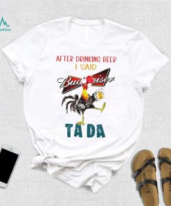 Heihei after drinking beer Budweiser I said tada shirt