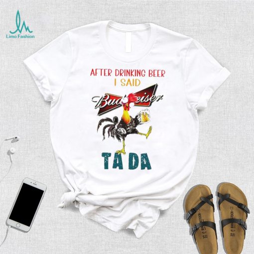 Heihei after drinking beer Budweiser I said tada shirt
