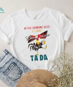 Heihei after drinking beer Budweiser I said tada shirt