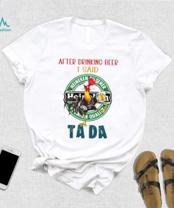 Heihei after drinking beer Heineken I said tada shirt