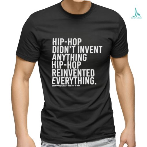 Hip Hop Didn’t Invent Anything Hip Hop Reinvented Everything t shirt