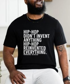 Hip Hop Didn’t Invent Anything Hip Hop Reinvented Everything t shirt