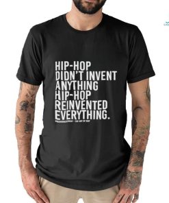 Hip Hop Didn’t Invent Anything Hip Hop Reinvented Everything t shirt