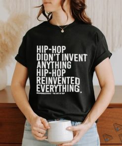 Hip Hop Didn’t Invent Anything Hip Hop Reinvented Everything t shirt