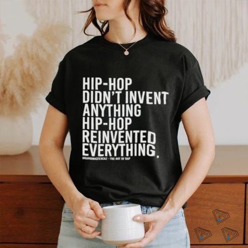 Hip Hop Didn’t Invent Anything Hip Hop Reinvented Everything t shirt