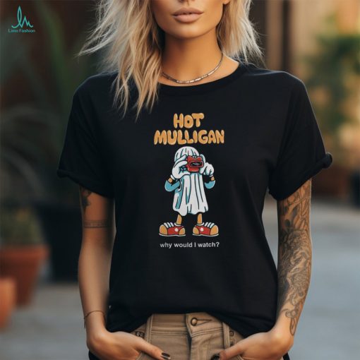 Hot Mulligan Official Why Would I Watch Shirt
