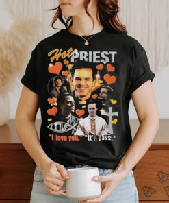 Hot priest I love you it’ll pass 2024 shirt