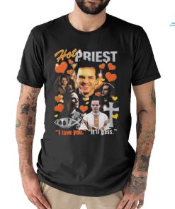 Hot priest I love you it’ll pass 2024 shirt