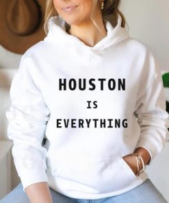 Houston is everything shirt