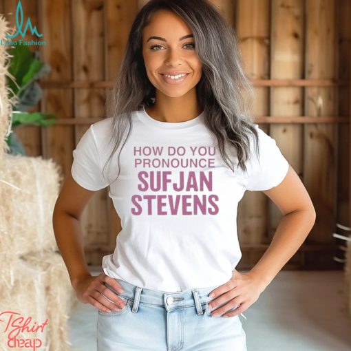 How Do You Pronounce Sufjan Stevens Shirt