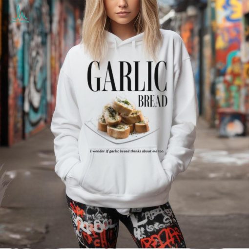 Hungrypigclothing Garlic Bread I Wonder If Garlic Bread Thinks About Me Too Tee Shirt