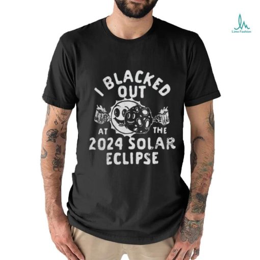 I Blacked Out At The 2024 Solar Eclipse Shirt