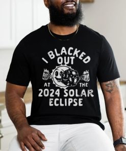 I Blacked Out At The 2024 Solar Eclipse Shirt