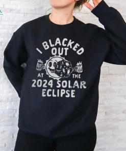 I Blacked Out At The 2024 Solar Eclipse T Shirt Copy