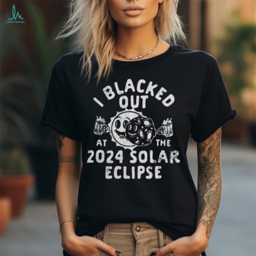 I Blacked Out At The 2024 Solar Eclipse T Shirt   Copy