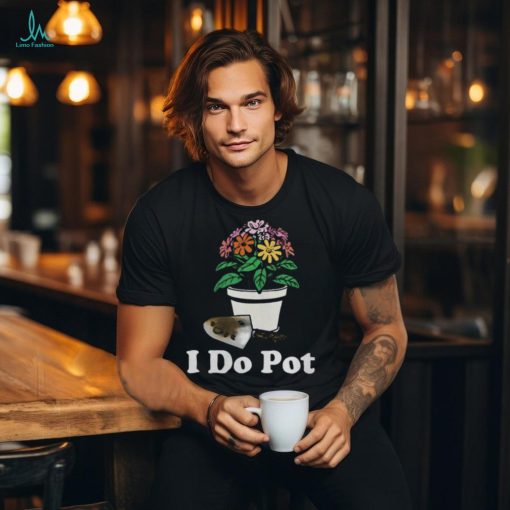 I Do Pot T Shirt