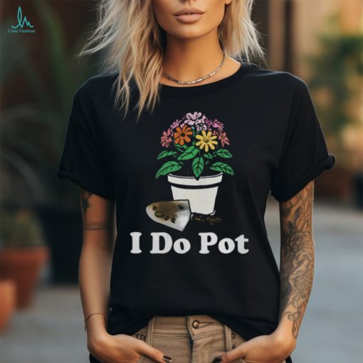 I Do Pot T Shirt