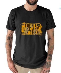 I Don’t Like Any of Them Shirt