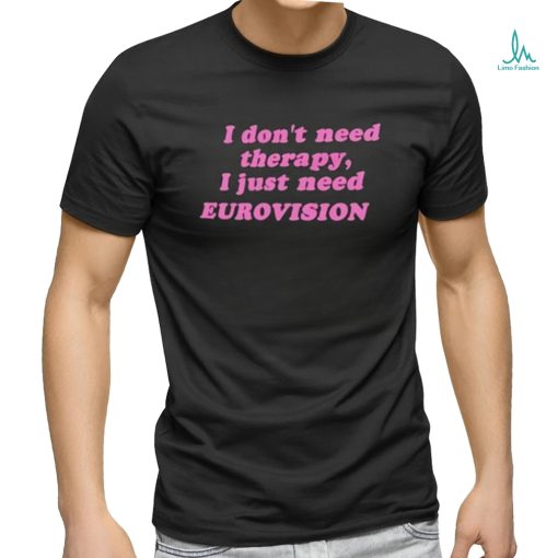 I Don’t Need Therapy, I Just Need Eurovision Shirt