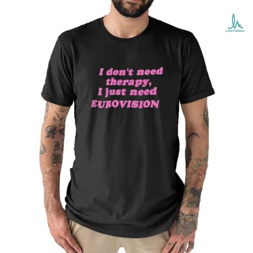 I Don’t Need Therapy, I Just Need Eurovision Shirt