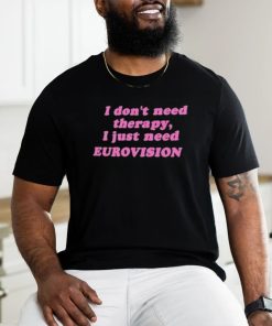 I Don’t Need Therapy, I Just Need Eurovision Shirt