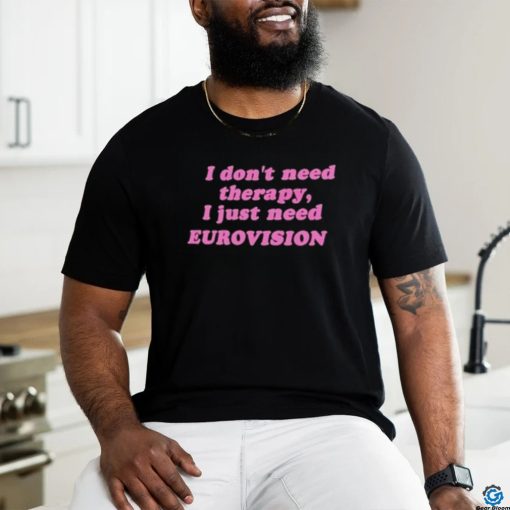 I Don’t Need Therapy, I Just Need Eurovision Shirt