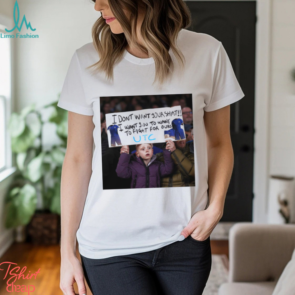 I Don’t Want Your Shirt I Want You To Want To Fight For Ours T Shirt I Don’t Want Your Shirt I Want You To Want To Fight For Ours T Shirt
