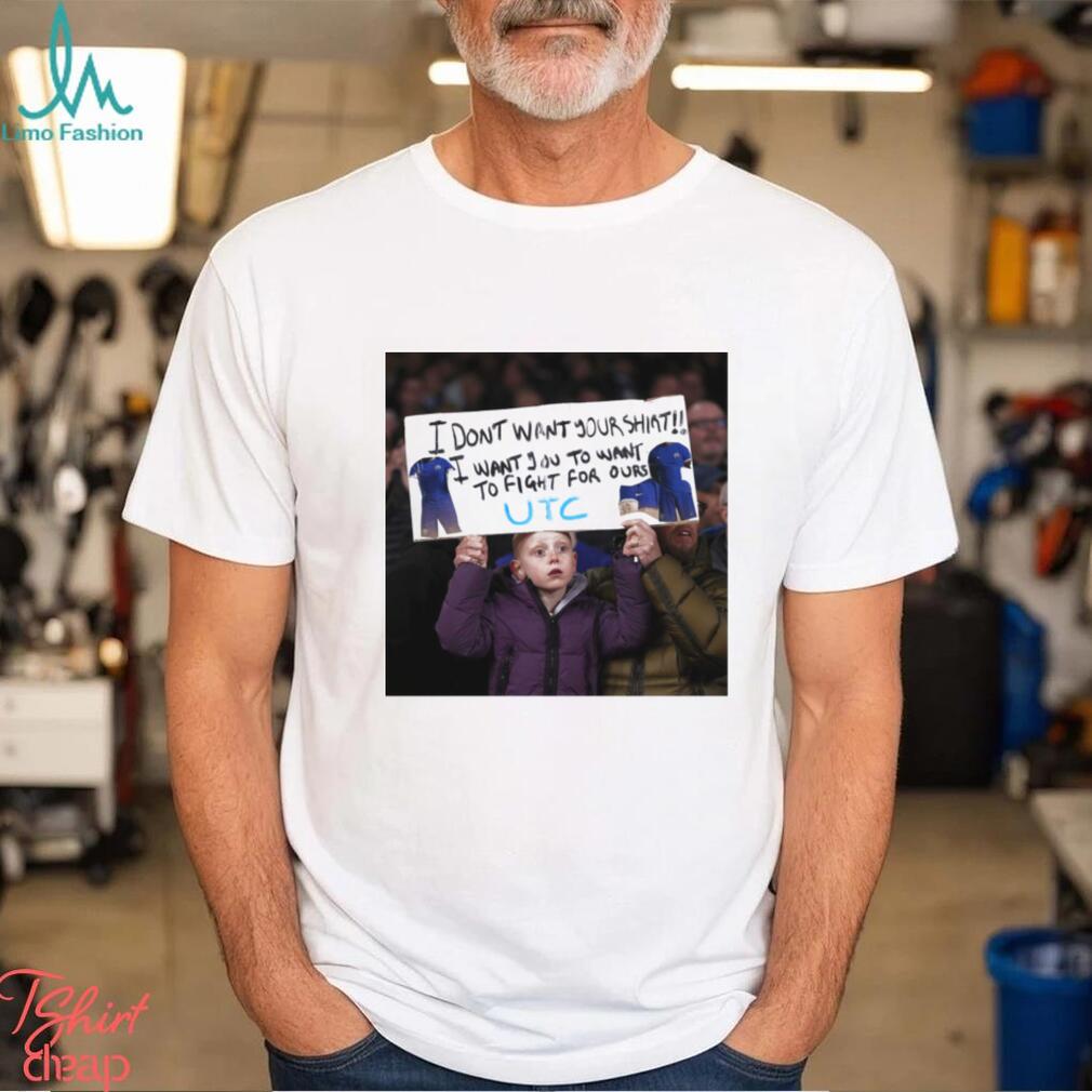 I Don’t Want Your Shirt I Want You To Want To Fight For Ours T Shirt I Don’t Want Your Shirt I Want You To Want To Fight For Ours T Shirt