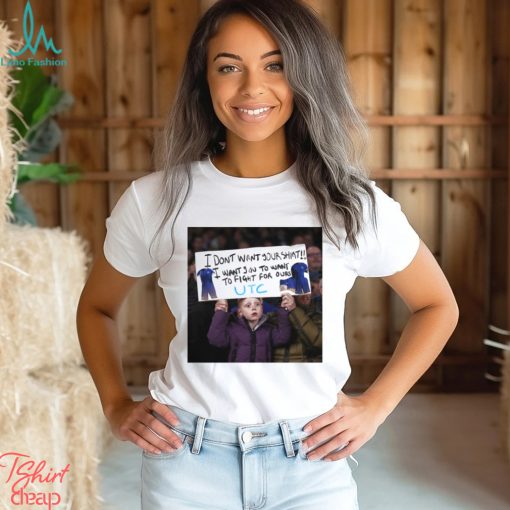 I Don’t Want Your Shirt I Want You To Want To Fight For Ours T Shirt