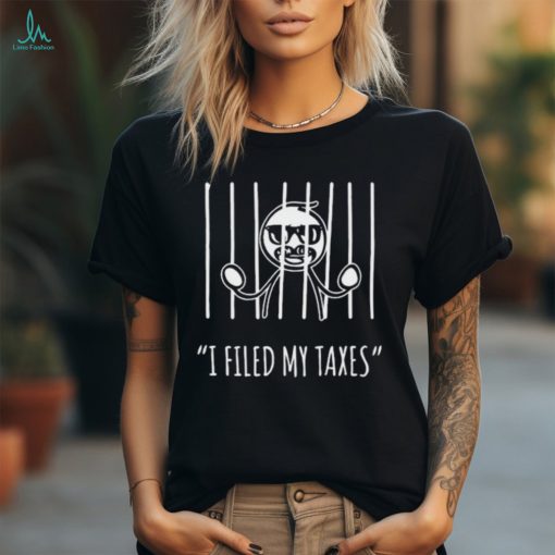 I Filed My Taxes t shirt