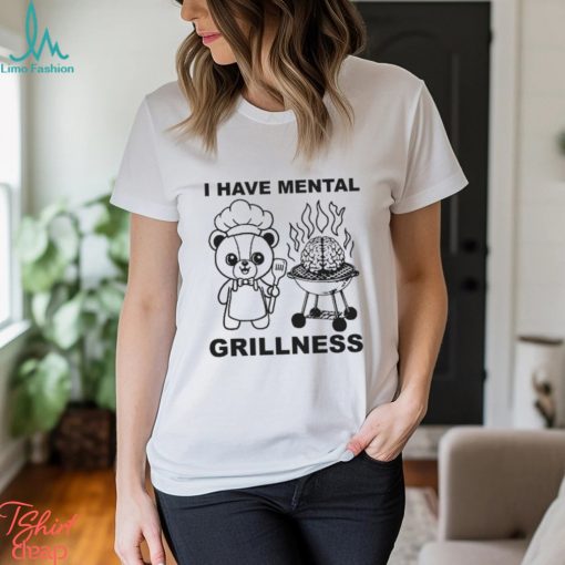 I Have Mental Grillness shirt