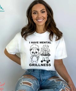 I Have Mental Grillness shirt