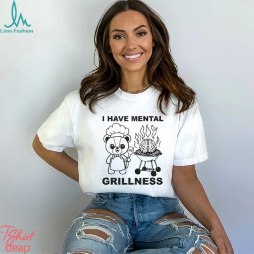 I Have Mental Grillness shirt