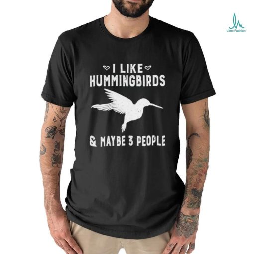 I Like Hummingbirds & Maybe 3 People Shirt