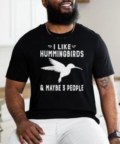 I Like Hummingbirds & Maybe 3 People Shirt