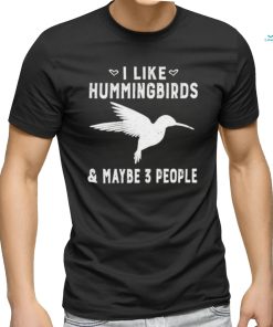 I Like Hummingbirds & Maybe 3 People Shirt