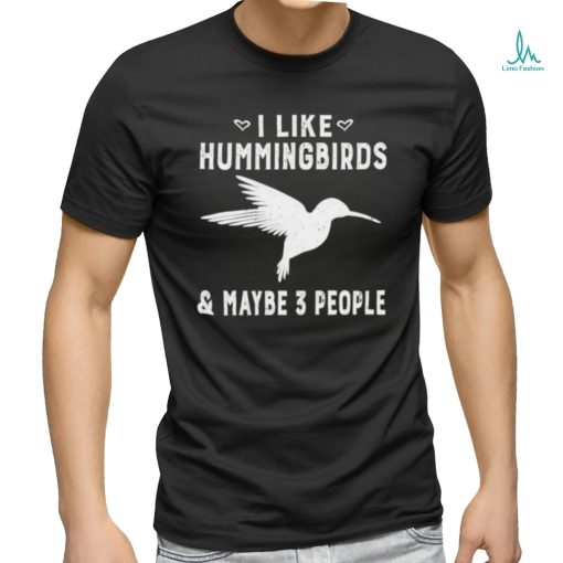 I Like Hummingbirds & Maybe 3 People Shirt