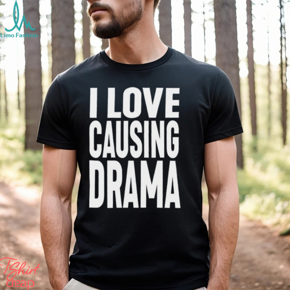 I Love Causing Drama Shirts I Love Causing Drama Shirts