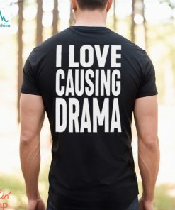 I Love Causing Drama Shirts