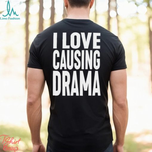 I Love Causing Drama Shirts