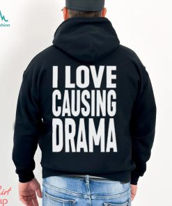 I Love Causing Drama Shirts