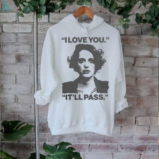 I Love You It’ll Pass Shirt