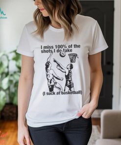 I Miss 100% Of The Shots I Do Take I Suck At Basketball Classic T Shirt, hoodie, sweater, long sleeve and tank top I Miss 100% Of The Shots I Do Take I Suck At Basketball Classic T Shirt