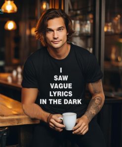 I Saw Vague Lyrics In The Dark Shirt