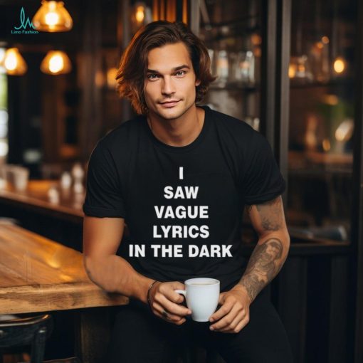 I Saw Vague Lyrics In The Dark Shirt