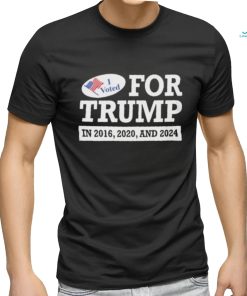 I Voted for Trump in 2016 2020 and 2024 Shirt