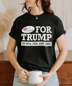 I Voted for Trump in 2016 2020 and 2024 Shirt