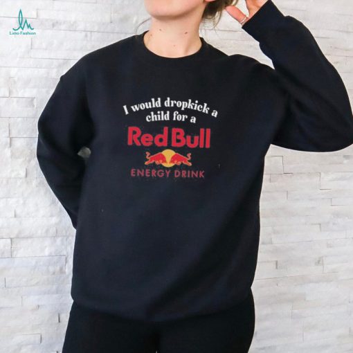 I Would Dropkick A Child For A Red Bull Energy Drink Shirt