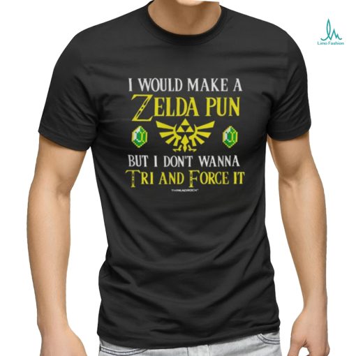 I Would Make a Zelda Pun Shirt